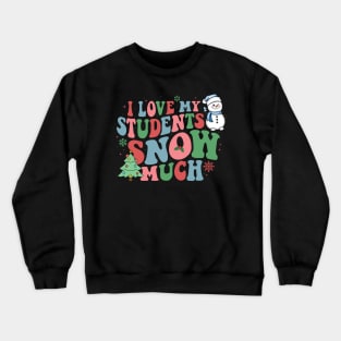 I Love My Students Snow Much Teacher Crewneck Sweatshirt